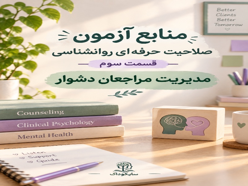 منابع آزمون صلاحیت حرفه ای روانشناسی، قسمت سوم: مدیریت مراجعان دشوار